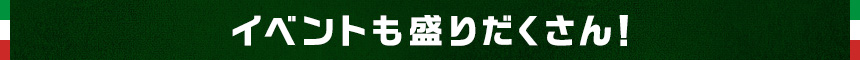 イベントも盛りだくさん！