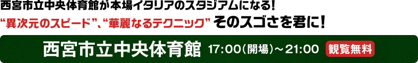 西宮市立中央体育館　17:00開場～21:00　観覧無料